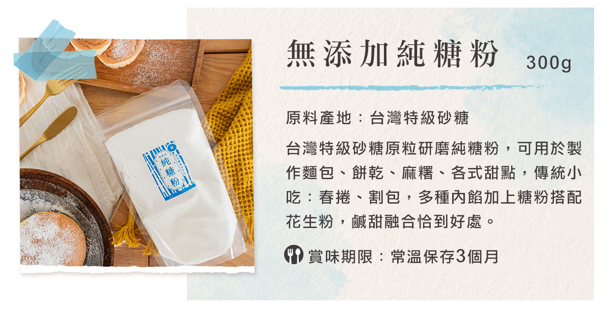 台灣特級砂糖原粒研磨純糖粉，可用於製作麵包、餅乾、麻糬、各式甜點，傳統小吃：春捲、割包，多種內餡加上糖粉搭配花生粉，鹹甜融合恰到好處。